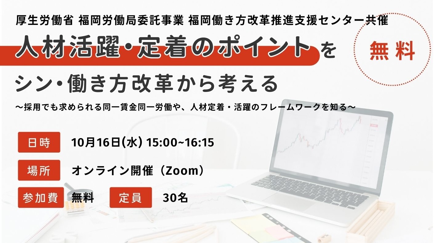 厚生労働省 福岡労働局委託事業 福岡働き方改革推進支援センター共同開催セミナー。人材活躍・定着のポイントをシン・働き方改革から考える